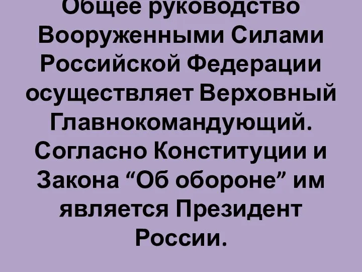 Общее руководство Вооруженными Силами Российской Федерации осуществляет Верховный Главнокомандующий. Согласно Конституции