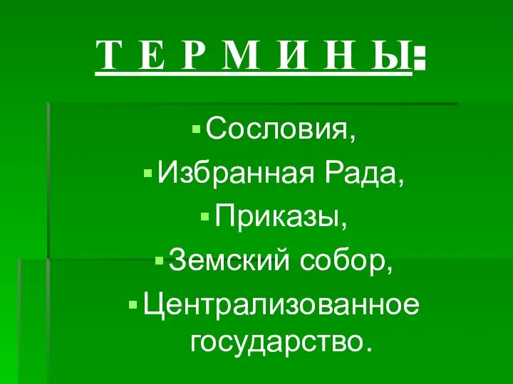 Т Е Р М И Н Ы: Сословия, Избранная Рада, Приказы, Земский собор, Централизованное государство.