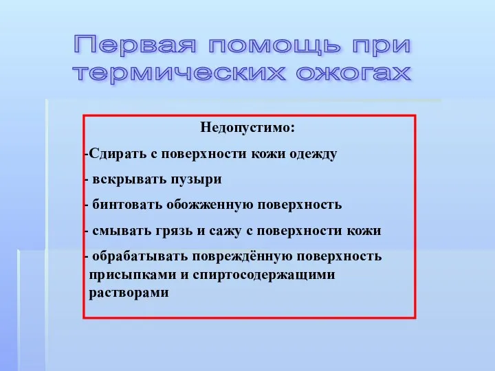 Недопустимо: Сдирать с поверхности кожи одежду вскрывать пузыри бинтовать обожженную поверхность