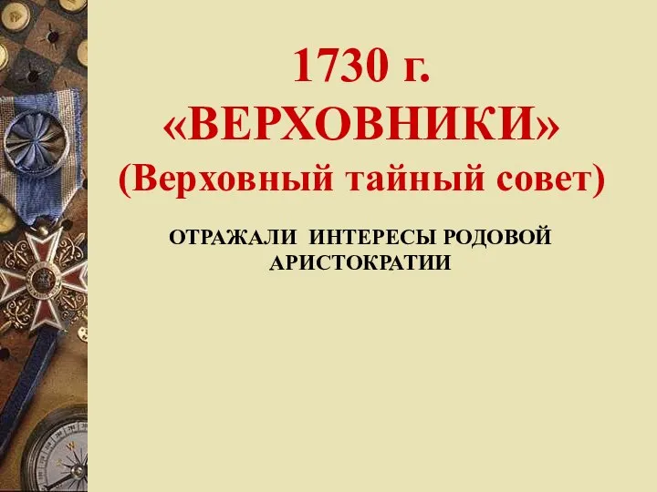 1730 г. «ВЕРХОВНИКИ» (Верховный тайный совет) ОТРАЖАЛИ ИНТЕРЕСЫ РОДОВОЙ АРИСТОКРАТИИ