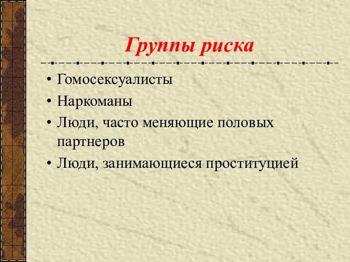 Группы риска Гомосексуалисты Наркоманы Люди, часто меняющие половых партнеров Люди, занимающиеся проституцией