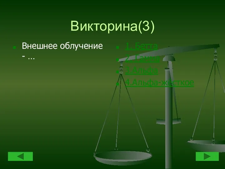 Викторина(3) Внешнее облучение - … 1. Бетта 2. Гамма 3.Альфа 4.Альфа-жёсткое