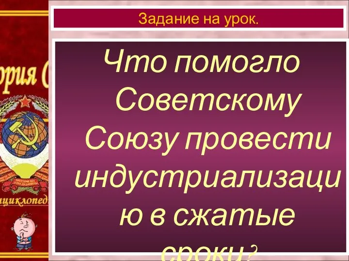 Что помогло Советскому Союзу провести индустриализацию в сжатые сроки? Задание на урок.