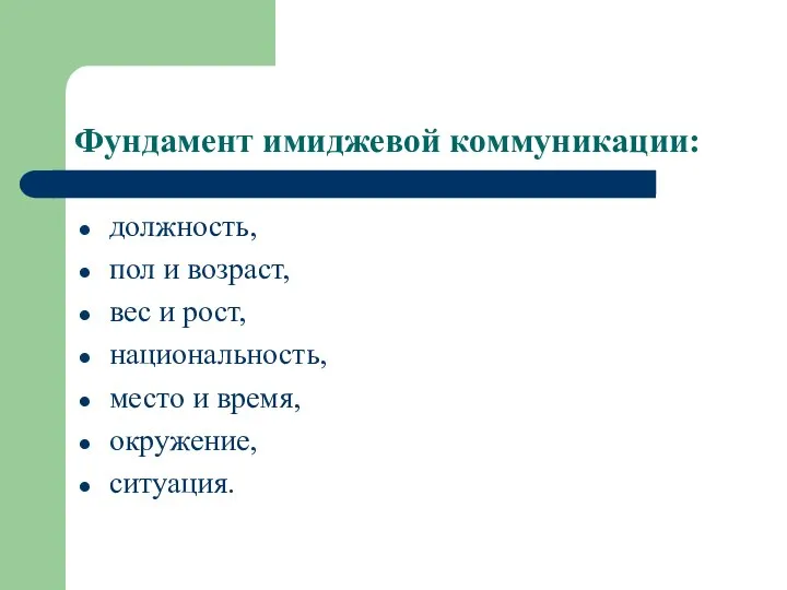 Фундамент имиджевой коммуникации: должность, пол и возраст, вес и рост, национальность, место и время, окружение, ситуация.