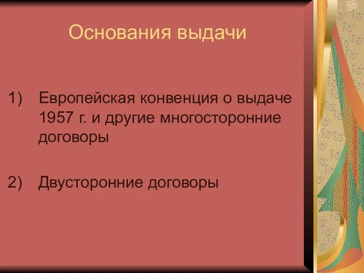 Основания выдачи Европейская конвенция о выдаче 1957 г. и другие многосторонние договоры Двусторонние договоры