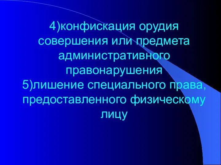 4)конфискация орудия совершения или предмета административного правонарушения 5)лишение специального права, предоставленного физическому лицу