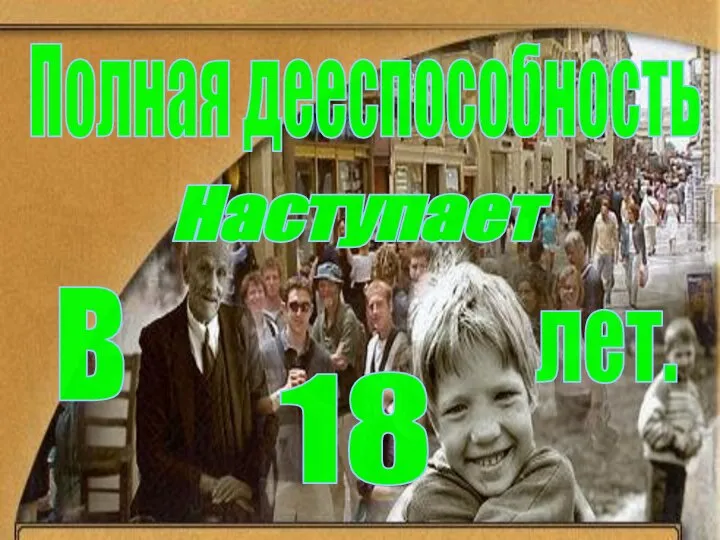 Полная дееспособность Наступает в 18 лет.