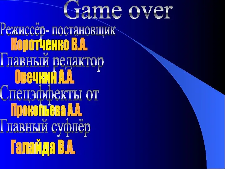 Game over Режиссёр- постановщик Коротченко В.А. Главный редактор Овечкин А.А. Спецэффекты