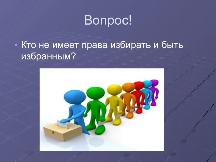 Вопрос! Кто не имеет права избирать и быть избранным?