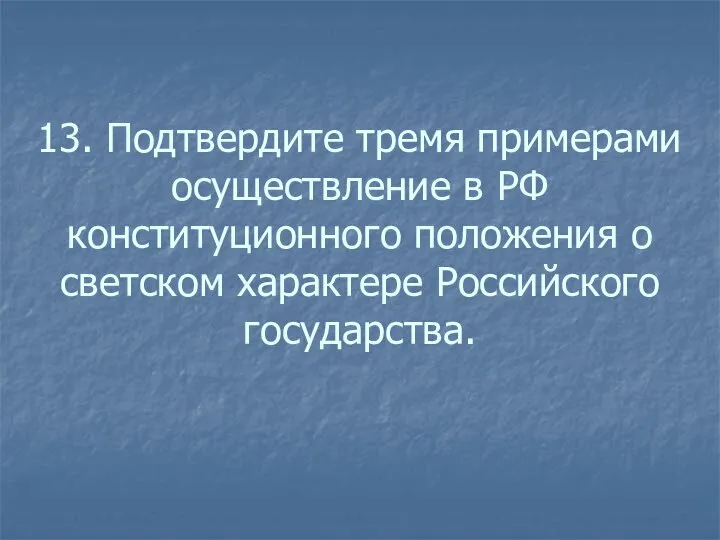 13. Подтвердите тремя примерами осуществление в РФ конституционного положения о светском характере Российского государства.