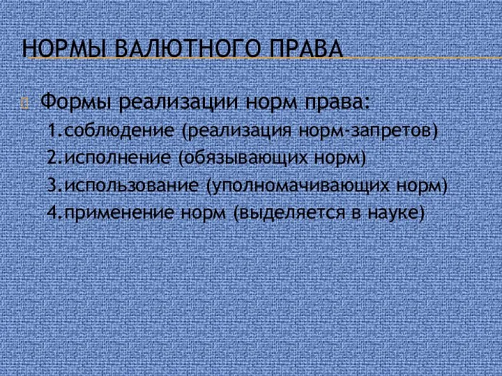 Нормы валютного права Формы реализации норм права: 1.соблюдение (реализация норм-запретов) 2.исполнение