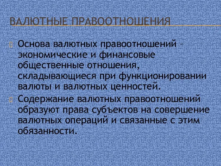 Валютные правоотношения Основа валютных правоотношений – экономические и финансовые общественные отношения,