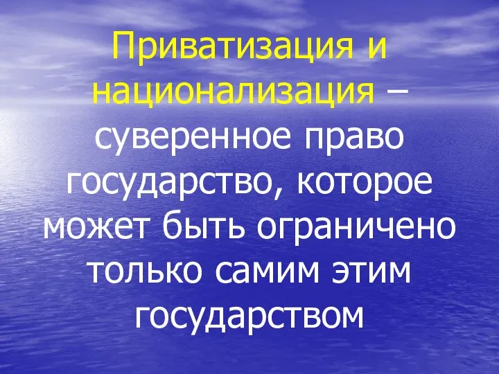 Приватизация и национализация – суверенное право государство, которое может быть ограничено только самим этим государством