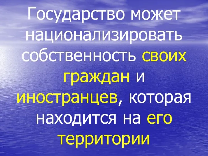 Государство может национализировать собственность своих граждан и иностранцев, которая находится на его территории