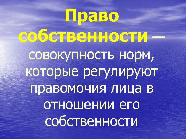 Право собственности — совокупность норм, которые регулируют правомочия лица в отношении его собственности