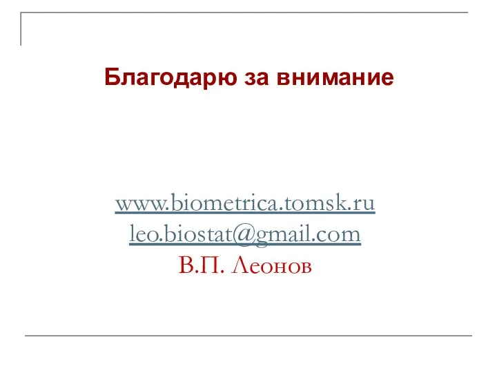 www.biometrica.tomsk.ru leo.biostat@gmail.com В.П. Леонов Благодарю за внимание