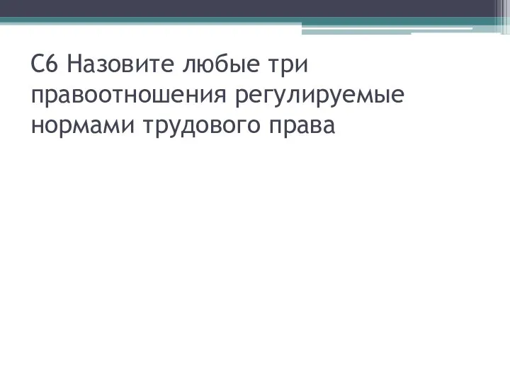 С6 Назовите любые три правоотношения регулируемые нормами трудового права