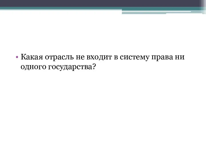 Какая отрасль не входит в систему права ни одного государства?