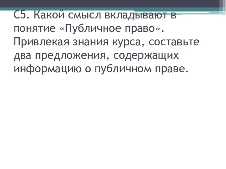 С5. Какой смысл вкладывают в понятие «Публичное право». Привлекая знания курса,