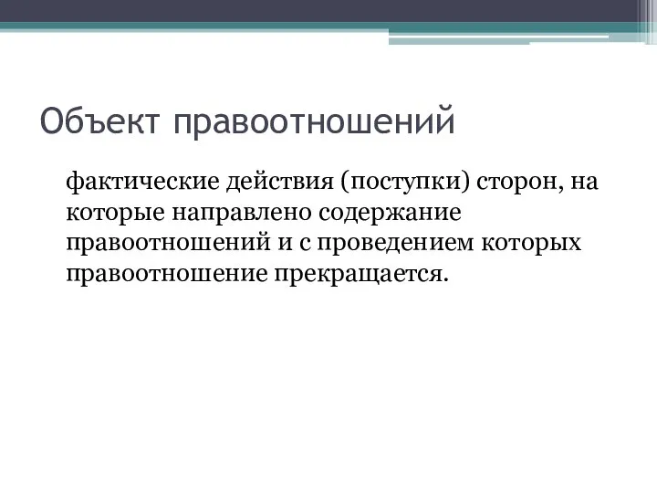 Объект правоотношений фактические действия (поступки) сторон, на которые направлено содержание правоотношений