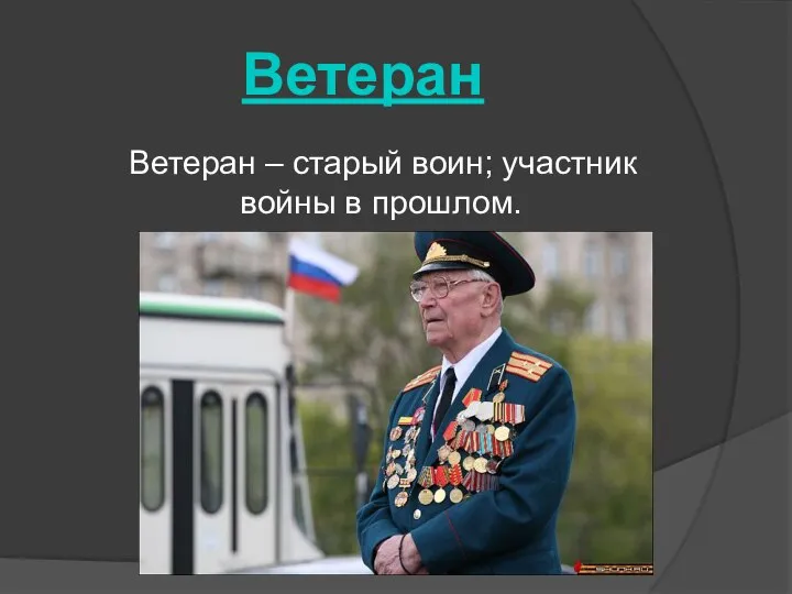 Ветеран Ветеран – старый воин; участник войны в прошлом.