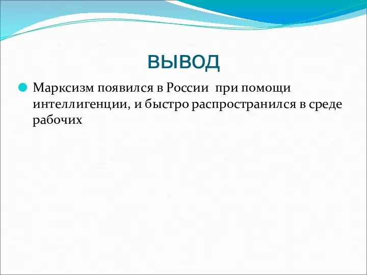 вывод Марксизм появился в России при помощи интеллигенции, и быстро распространился в среде рабочих