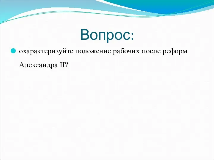 Вопрос: охарактеризуйте положение рабочих после реформ Александра II?