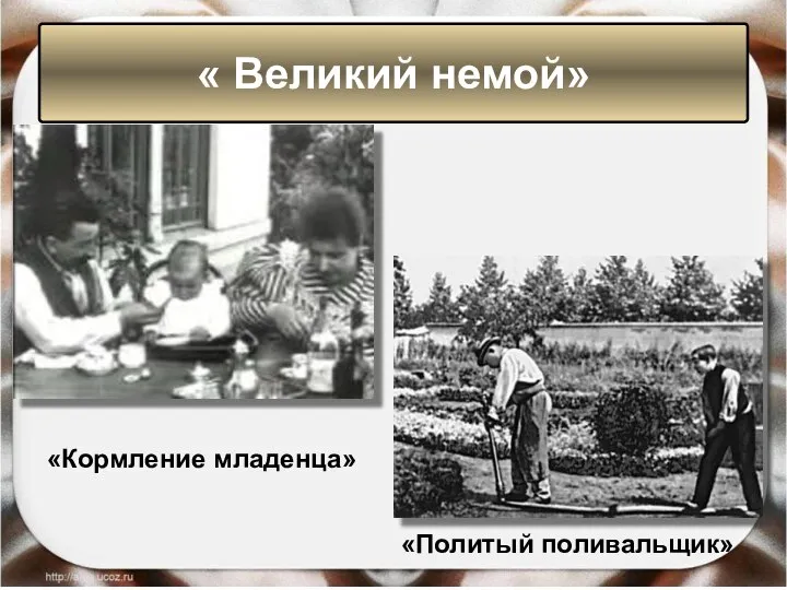 «Кормление младенца» «Политый поливальщик» « Великий немой»