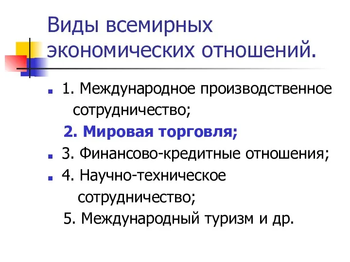 Виды всемирных экономических отношений. 1. Международное производственное сотрудничество; 2. Мировая торговля;