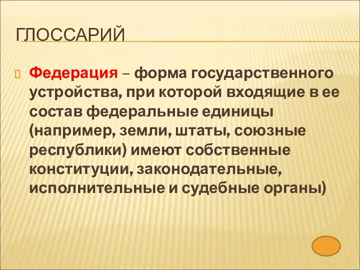 ГЛОССАРИЙ Федерация – форма государственного устройства, при которой входящие в ее