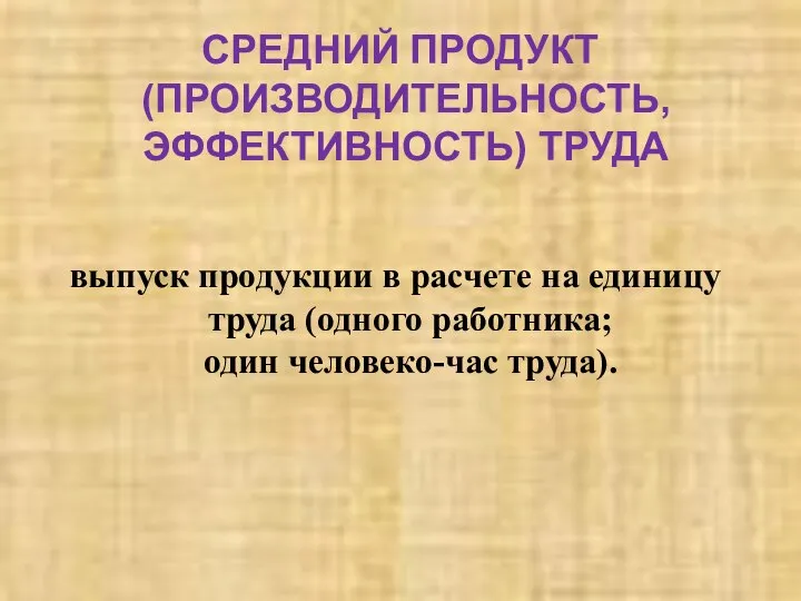 СРЕДНИЙ ПРОДУКТ (ПРОИЗВОДИТЕЛЬНОСТЬ, ЭФФЕКТИВНОСТЬ) ТРУДА выпуск продукции в расчете на единицу