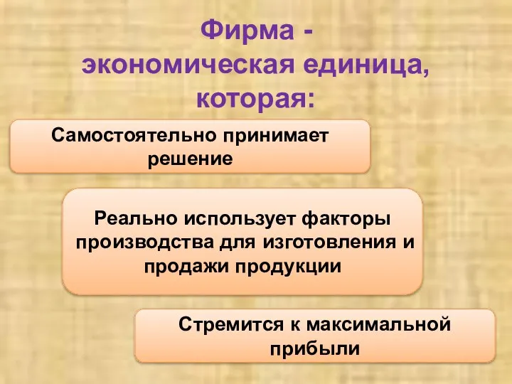 Фирма - экономическая единица, которая: Самостоятельно принимает решение Реально использует факторы