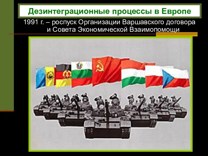 Дезинтеграционные процессы в Европе 1991 г. – роспуск Организации Варшавского договора и Совета Экономической Взаимопомощи