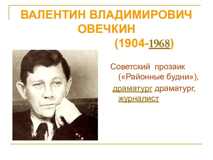 ВАЛЕНТИН ВЛАДИМИРОВИЧ ОВЕЧКИН (1904-1968) Советский прозаик («Районные будни»), драматург драматург, журналист
