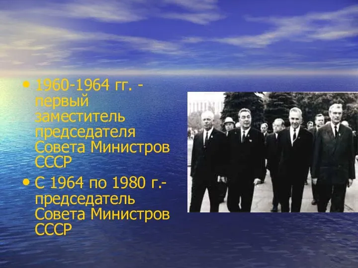 1960-1964 гг. - первый заместитель председателя Совета Министров СССР С 1964
