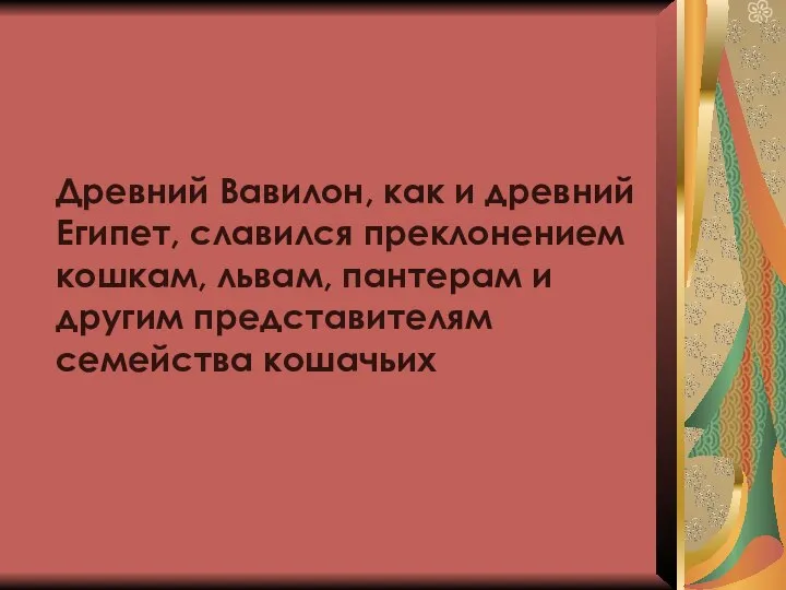 Древний Вавилон, как и древний Египет, славился преклонением кошкам, львам, пантерам и другим представителям семейства кошачьих