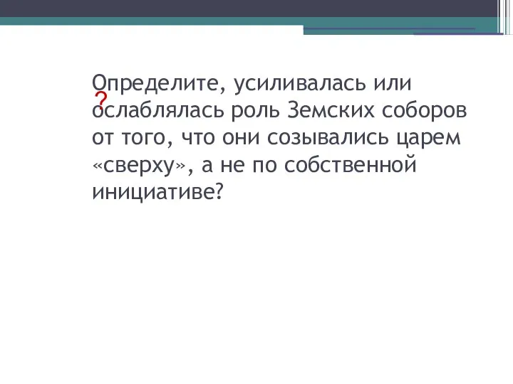 Определите, усиливалась или ослаблялась роль Земских соборов от того, что они