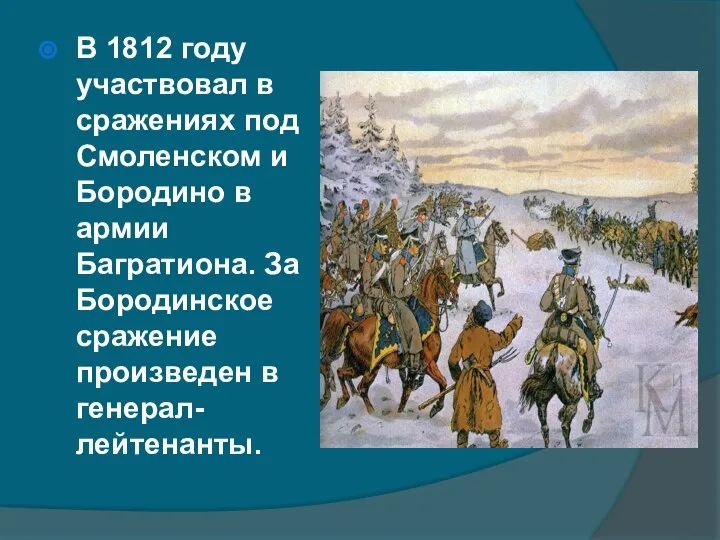 В 1812 году участвовал в сражениях под Смоленском и Бородино в