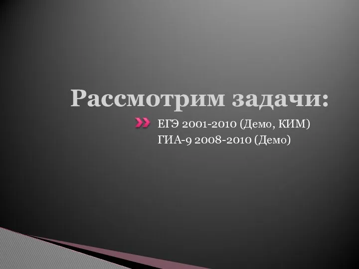 Рассмотрим задачи: ЕГЭ 2001-2010 (Демо, КИМ) ГИА-9 2008-2010 (Демо)