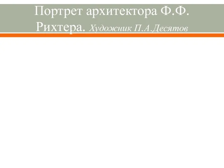 Портрет архитектора Ф.Ф.Рихтера. Художник П.А.Десятов