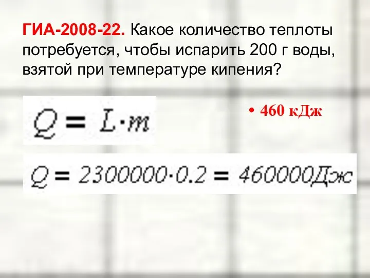 ГИА-2008-22. Какое количество теплоты потребуется, чтобы испарить 200 г воды, взятой при температуре кипения? 460 кДж