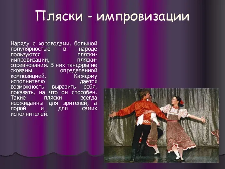 Пляски - импровизации Наряду с хороводами, большой популярностью в народе пользуются