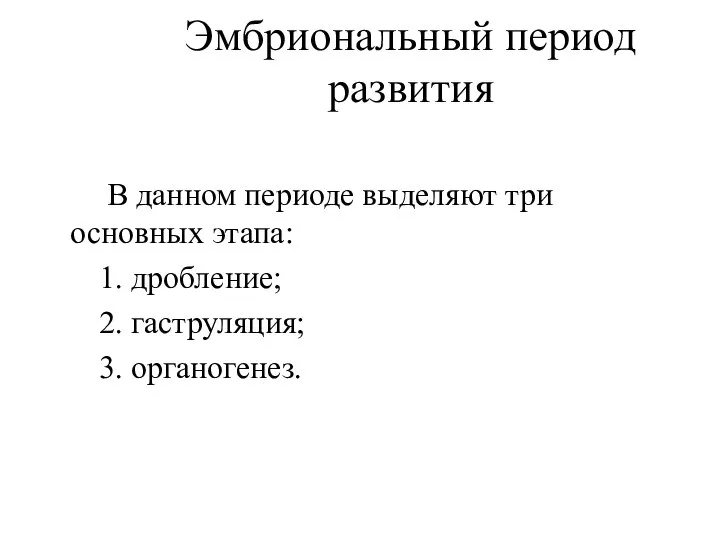 Эмбриональный период развития В данном периоде выделяют три основных этапа: 1. дробление; 2. гаструляция; 3. органогенез.