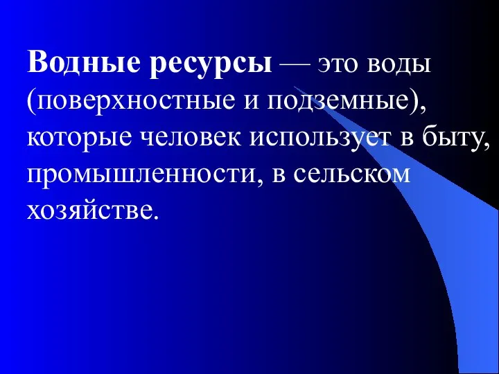 Водные ресурсы — это воды (поверхностные и подземные), которые человек использует