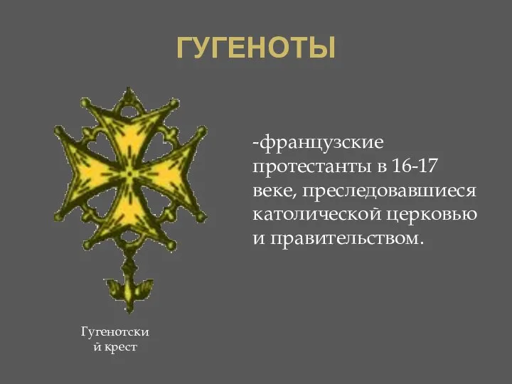 ГУГЕНОТЫ -французские протестанты в 16-17 веке, преследовавшиеся католической церковью и правительством. Гугенотский крест