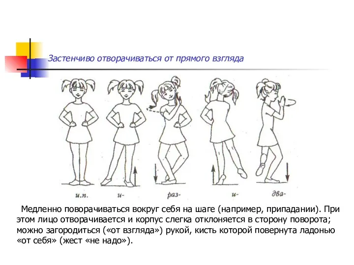 Застенчиво отворачиваться от прямого взгляда Медленно поворачиваться вокруг себя на шаге