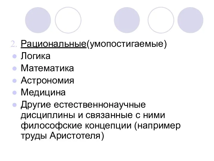 Рациональные(умопостигаемые) Логика Математика Астрономия Медицина Другие естественнонаучные дисциплины и связанные с