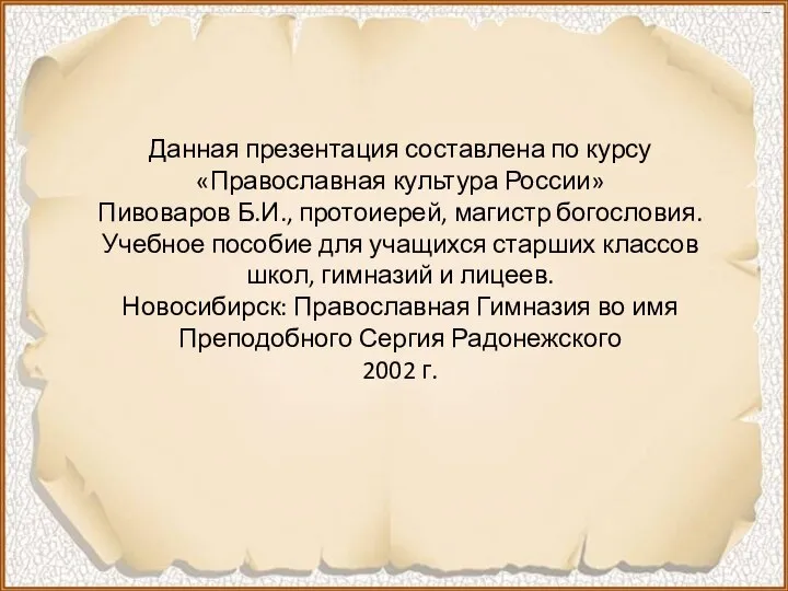 Данная презентация составлена по курсу «Православная культура России» Пивоваров Б.И., протоиерей,