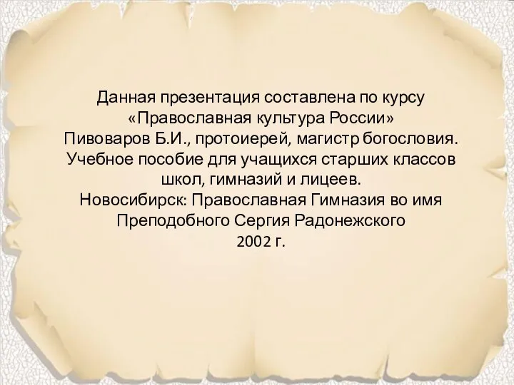 Данная презентация составлена по курсу «Православная культура России» Пивоваров Б.И., протоиерей,