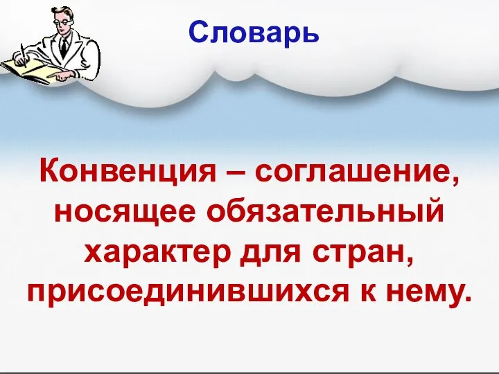 Словарь Конвенция – соглашение, носящее обязательный характер для стран, присоединившихся к нему.